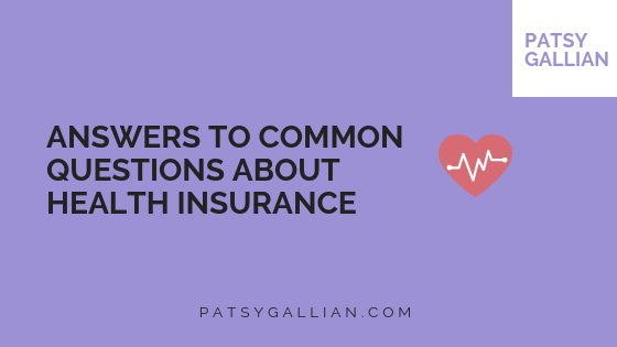 Answers To Common Questions About Health Insurance Patsy Gallian