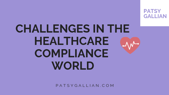 Challenges In The Healthcare Compliance World Patsy Gallian
